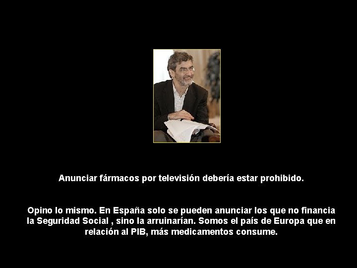 Anunciar fármacos por televisión debería estar prohibido. Opino lo mismo. En España solo se