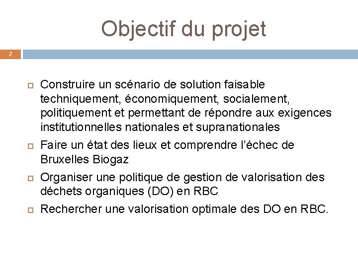 Objectif du projet 2 Construire un scénario de solution faisable techniquement, économiquement, socialement, politiquement