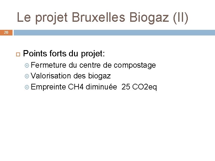 Le projet Bruxelles Biogaz (II) 20 Points forts du projet: Fermeture du centre de