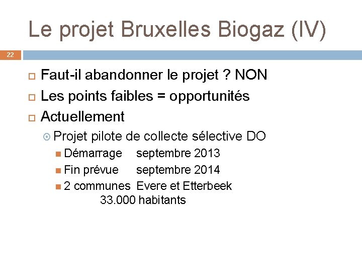 Le projet Bruxelles Biogaz (IV) 22 Faut-il abandonner le projet ? NON Les points