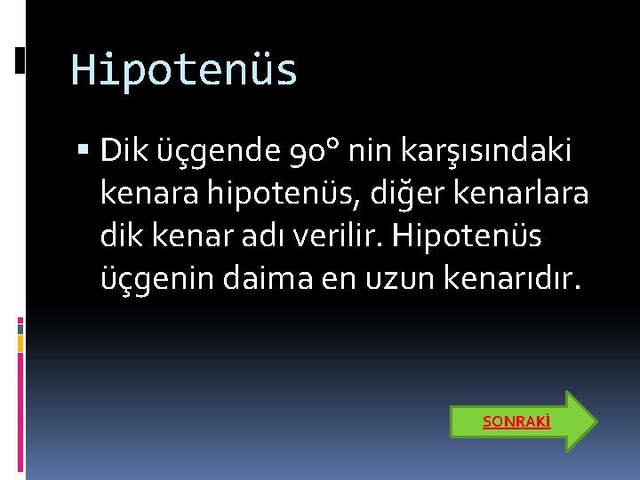 Hipotenüs Dik üçgende 90° nin karşısındaki kenara hipotenüs, diğer kenarlara dik kenar adı verilir.