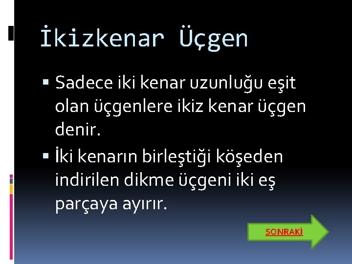 İkizkenar Üçgen Sadece iki kenar uzunluğu eşit olan üçgenlere ikiz kenar üçgen denir. İki