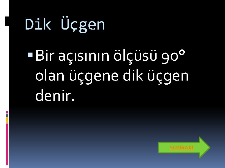 Dik Üçgen Bir açısının ölçüsü 90° olan üçgene dik üçgen denir. SONRAKİ 