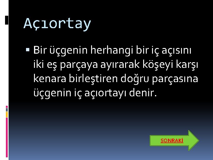 Açıortay Bir üçgenin herhangi bir iç açısını iki eş parçaya ayırarak köşeyi karşı kenara