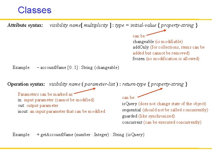 Classes Attribute syntax: visibility name[ multiplicity ] : type = initial-value { property-string }