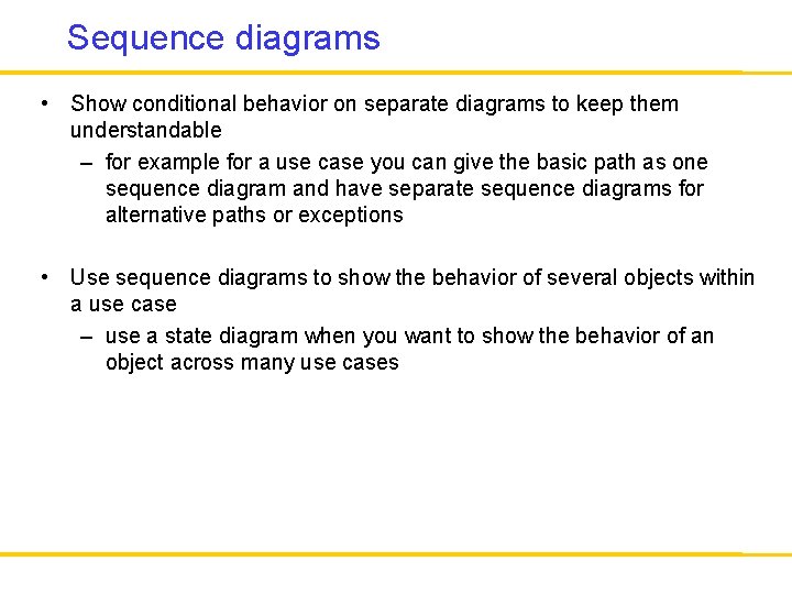 Sequence diagrams • Show conditional behavior on separate diagrams to keep them understandable –