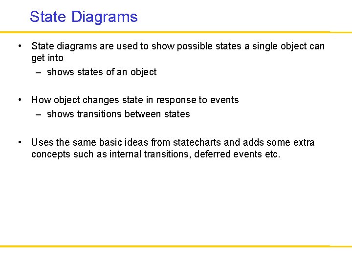 State Diagrams • State diagrams are used to show possible states a single object