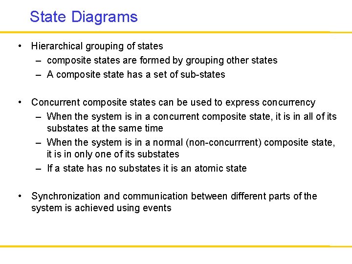 State Diagrams • Hierarchical grouping of states – composite states are formed by grouping