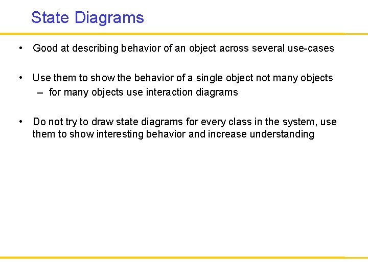 State Diagrams • Good at describing behavior of an object across several use-cases •