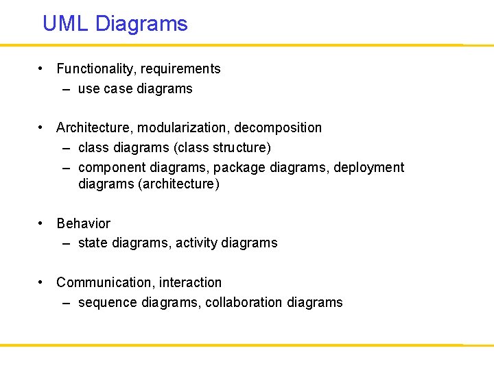 UML Diagrams • Functionality, requirements – use case diagrams • Architecture, modularization, decomposition –