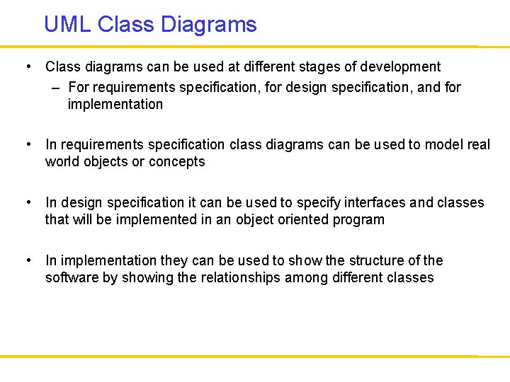 UML Class Diagrams • Class diagrams can be used at different stages of development