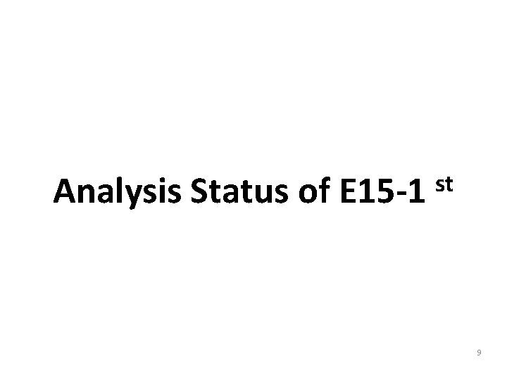 Analysis Status of E 15 -1 st 9 