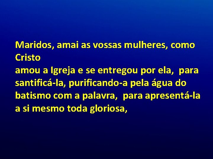 Maridos, amai as vossas mulheres, como Cristo amou a Igreja e se entregou por Maridos, amai as vossas mulheres, como Cristo amou a Igreja e se entregou por