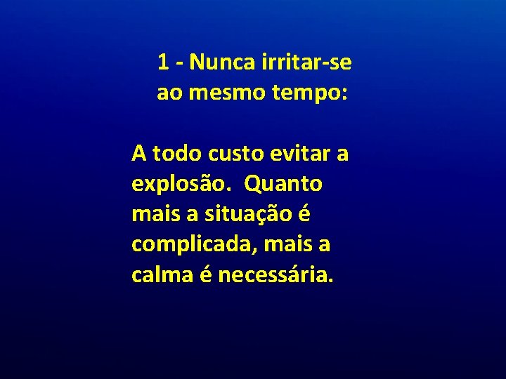 1 - Nunca irritar-se ao mesmo tempo: A todo custo evitar a explosão. Quanto 1 - Nunca irritar-se ao mesmo tempo: A todo custo evitar a explosão. Quanto