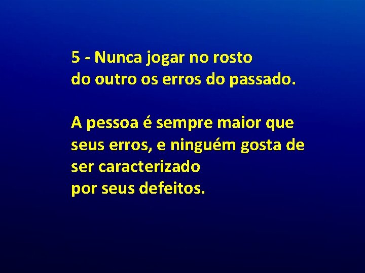 5 - Nunca jogar no rosto do outro os erros do passado. A pessoa 5 - Nunca jogar no rosto do outro os erros do passado. A pessoa
