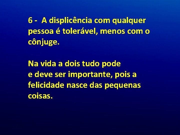 6 - A displicência com qualquer pessoa é tolerável, menos com o cônjuge. Na 6 - A displicência com qualquer pessoa é tolerável, menos com o cônjuge. Na