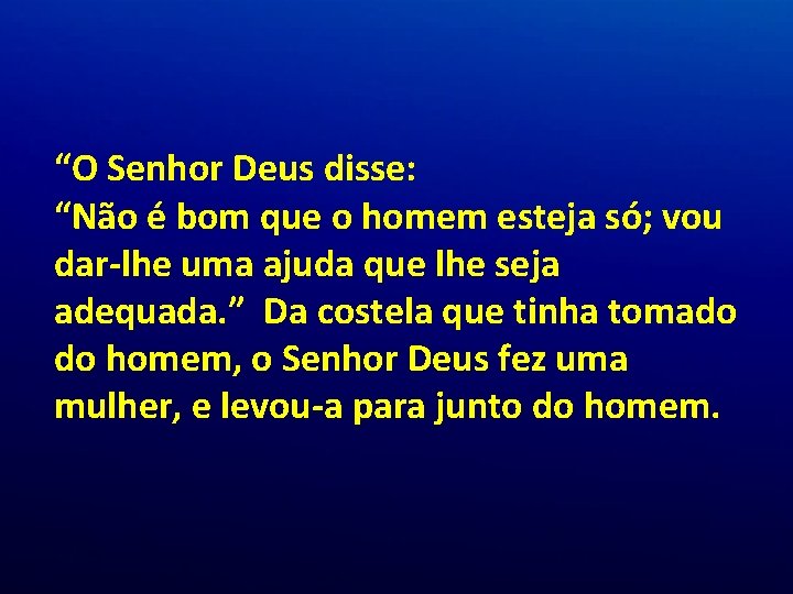 “O Senhor Deus disse: “Não é bom que o homem esteja só; vou dar-lhe “O Senhor Deus disse: “Não é bom que o homem esteja só; vou dar-lhe