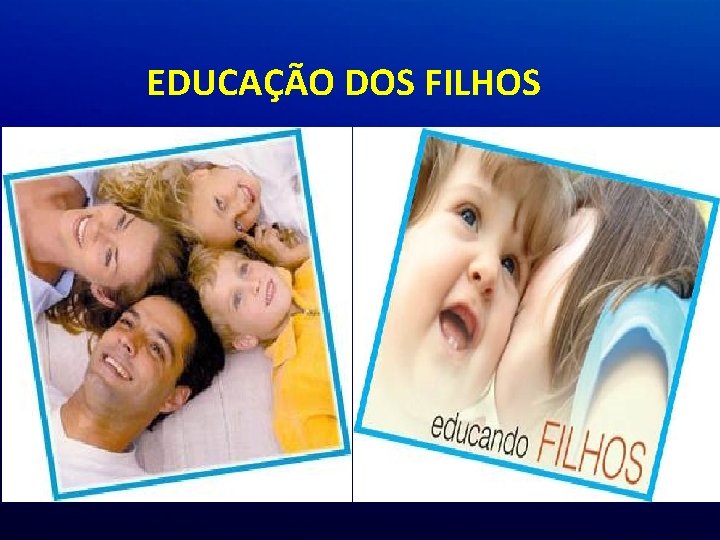 EDUCAÇÃO DOS FILHOS EDUCAÇÃO DOS FILHOS