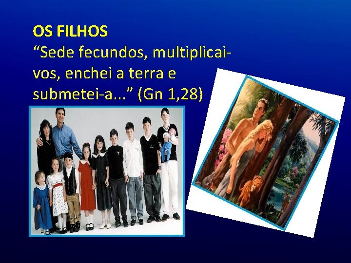 OS FILHOS “Sede fecundos, multiplicaivos, enchei a terra e submetei-a. . . ” (Gn OS FILHOS “Sede fecundos, multiplicaivos, enchei a terra e submetei-a. . . ” (Gn