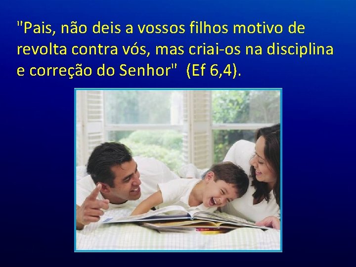 "Pais, não deis a vossos filhos motivo de revolta contra vós, mas criai-os na "Pais, não deis a vossos filhos motivo de revolta contra vós, mas criai-os na