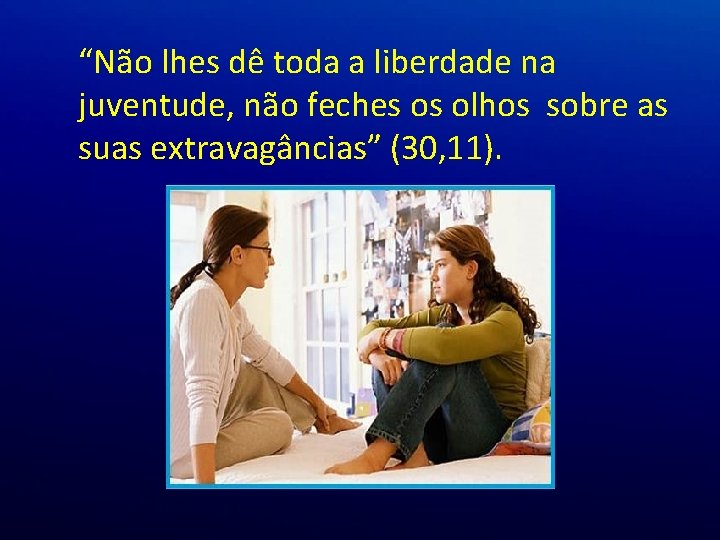 “Não lhes dê toda a liberdade na juventude, não feches os olhos sobre as “Não lhes dê toda a liberdade na juventude, não feches os olhos sobre as