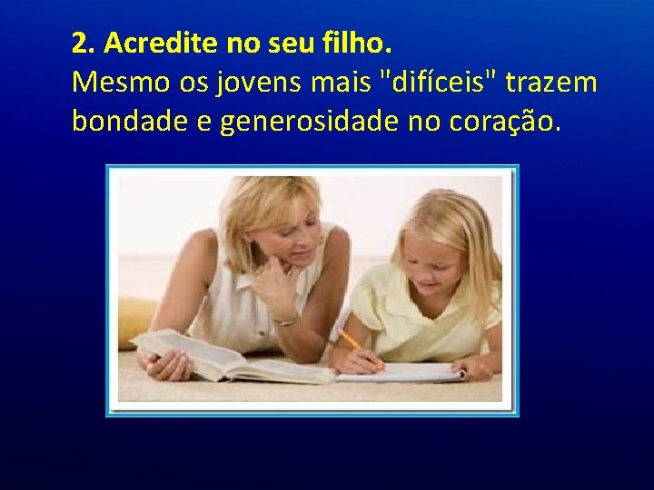 2. Acredite no seu filho. Mesmo os jovens mais "difíceis" trazem bondade e generosidade 2. Acredite no seu filho. Mesmo os jovens mais "difíceis" trazem bondade e generosidade