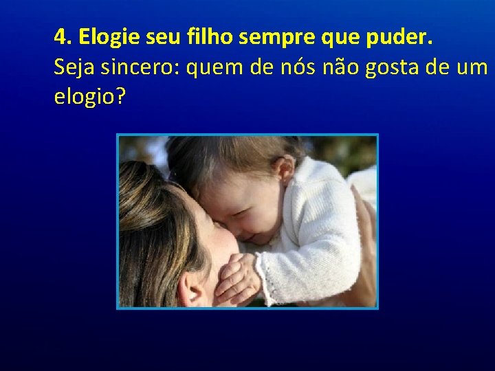 4. Elogie seu filho sempre que puder. Seja sincero: quem de nós não gosta 4. Elogie seu filho sempre que puder. Seja sincero: quem de nós não gosta