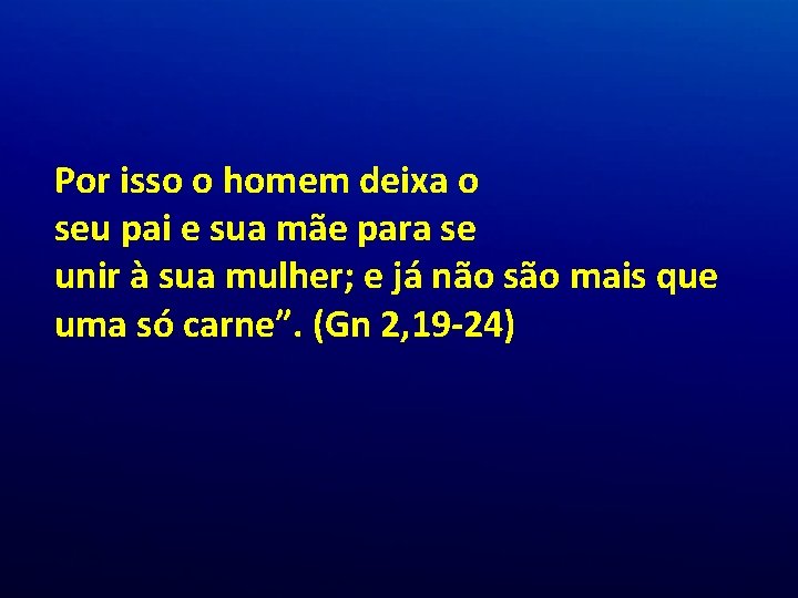 Por isso o homem deixa o seu pai e sua mãe para se unir Por isso o homem deixa o seu pai e sua mãe para se unir