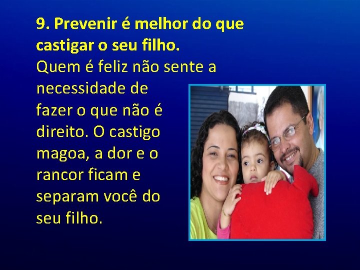 9. Prevenir é melhor do que castigar o seu filho. Quem é feliz não 9. Prevenir é melhor do que castigar o seu filho. Quem é feliz não