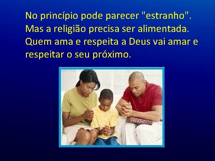 No princípio pode parecer "estranho". Mas a religião precisa ser alimentada. Quem ama e No princípio pode parecer "estranho". Mas a religião precisa ser alimentada. Quem ama e