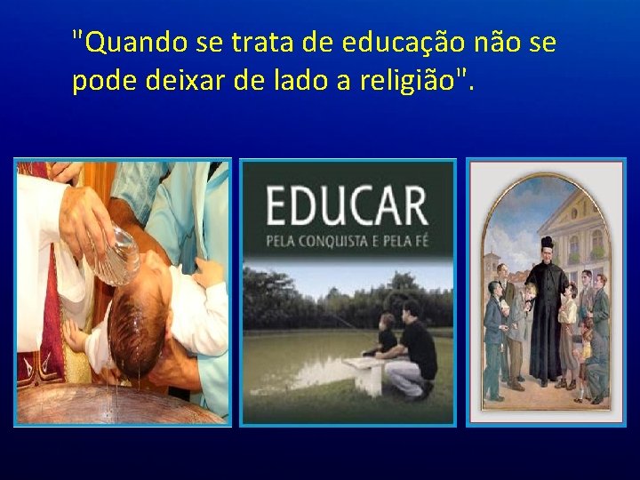 "Quando se trata de educação não se pode deixar de lado a religião". "Quando se trata de educação não se pode deixar de lado a religião".