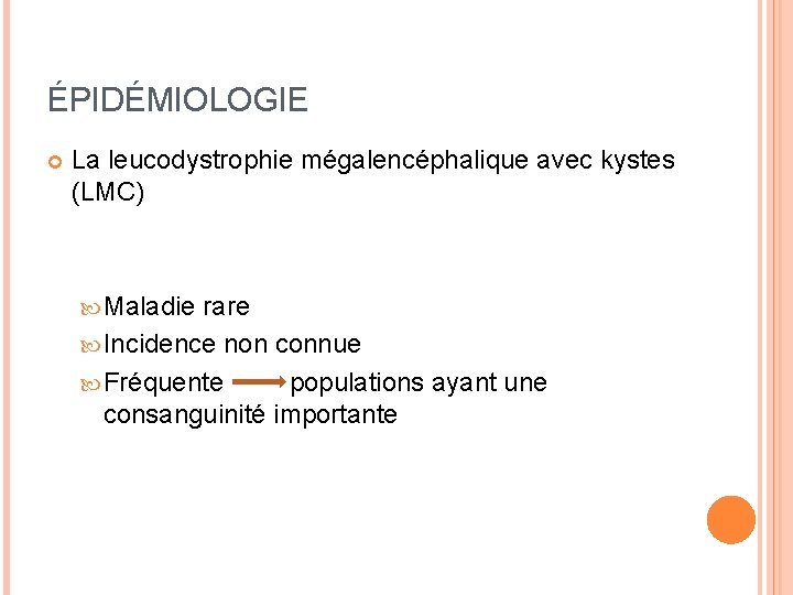 ÉPIDÉMIOLOGIE La leucodystrophie mégalencéphalique avec kystes (LMC) Maladie rare Incidence non connue Fréquente populations