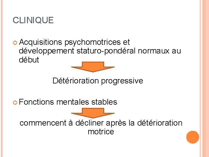 CLINIQUE Acquisitions psychomotrices et développement staturo-pondéral normaux au début Détérioration progressive Fonctions mentales stables