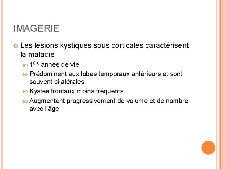 IMAGERIE Les lésions kystiques sous corticales caractérisent la maladie 1ère année de vie Prédominent