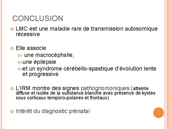 CONCLUSION LMC est une maladie rare de transmission autosomique récessive Elle associe une macrocéphalie,