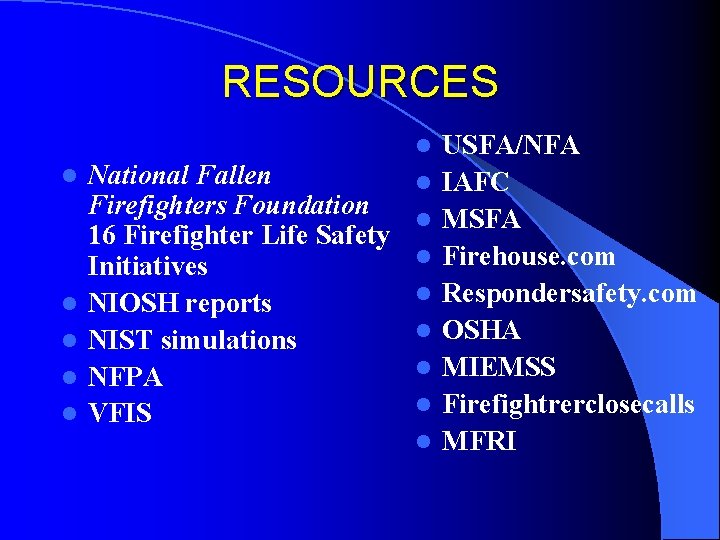 RESOURCES l l l National Fallen Firefighters Foundation 16 Firefighter Life Safety Initiatives NIOSH