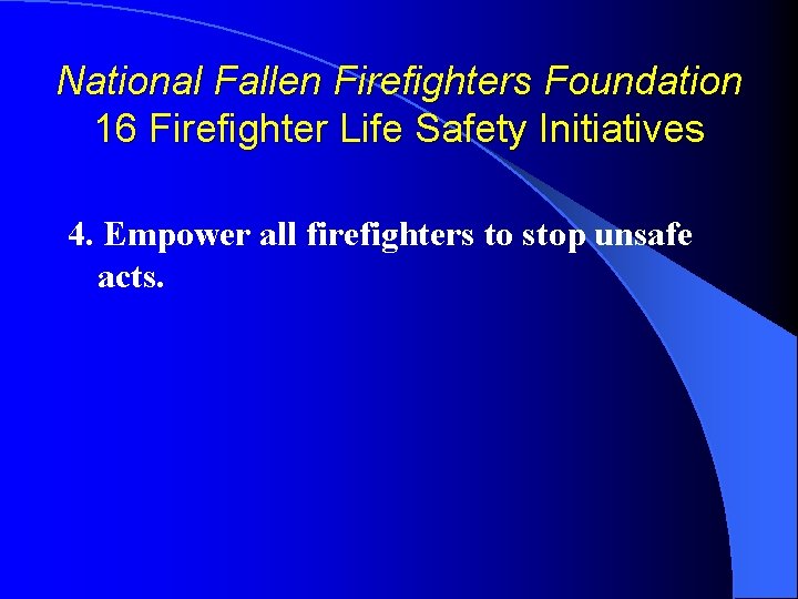 National Fallen Firefighters Foundation 16 Firefighter Life Safety Initiatives 4. Empower all firefighters to