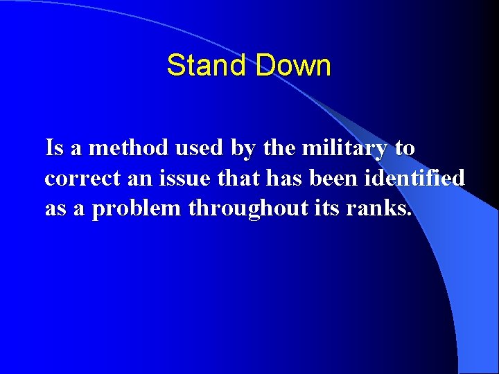 Stand Down Is a method used by the military to correct an issue that