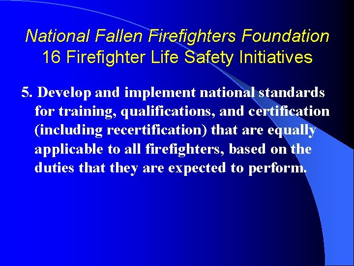 National Fallen Firefighters Foundation 16 Firefighter Life Safety Initiatives 5. Develop and implement national