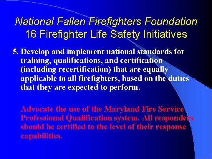 National Fallen Firefighters Foundation 16 Firefighter Life Safety Initiatives 5. Develop and implement national