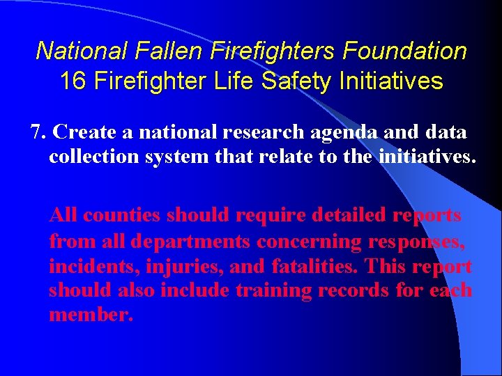 National Fallen Firefighters Foundation 16 Firefighter Life Safety Initiatives 7. Create a national research