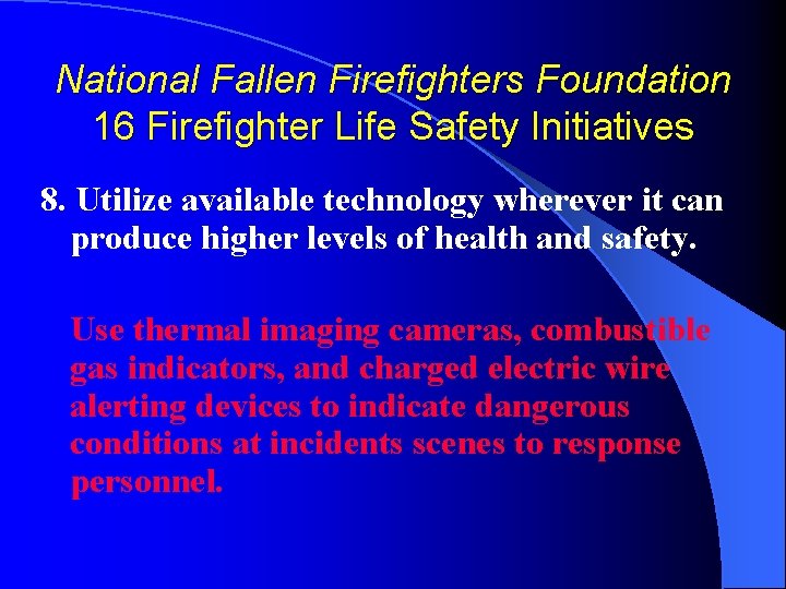 National Fallen Firefighters Foundation 16 Firefighter Life Safety Initiatives 8. Utilize available technology wherever