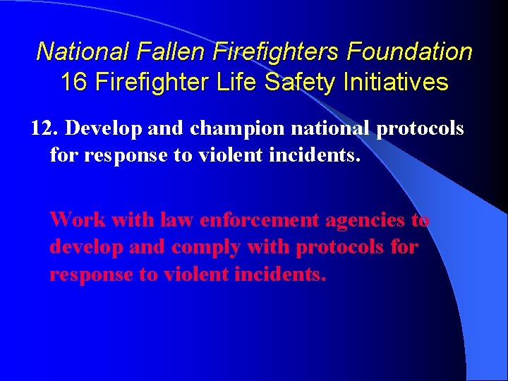 National Fallen Firefighters Foundation 16 Firefighter Life Safety Initiatives 12. Develop and champion national