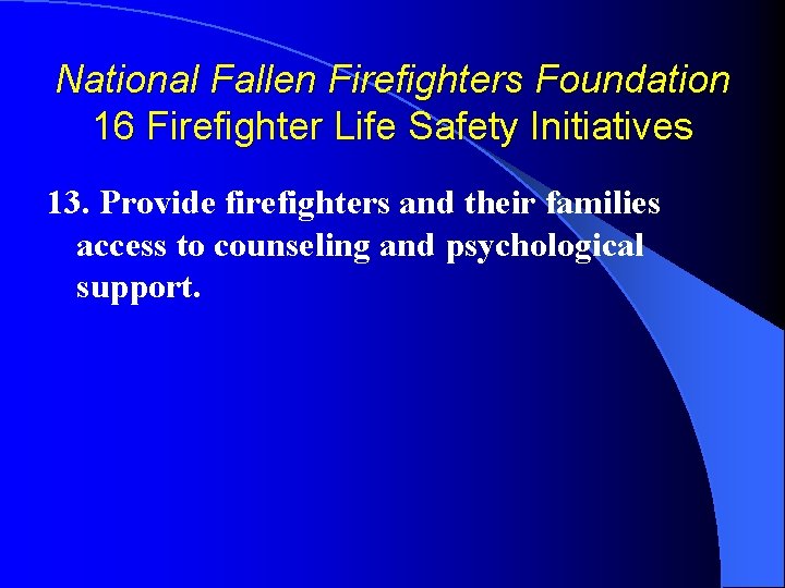 National Fallen Firefighters Foundation 16 Firefighter Life Safety Initiatives 13. Provide firefighters and their