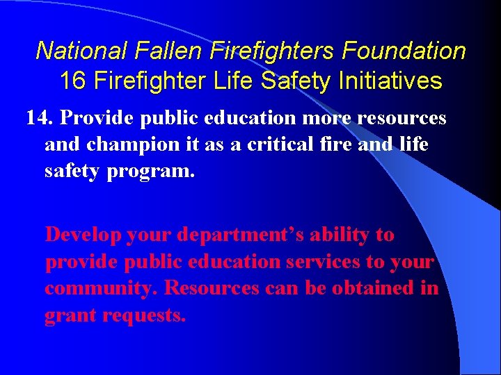 National Fallen Firefighters Foundation 16 Firefighter Life Safety Initiatives 14. Provide public education more