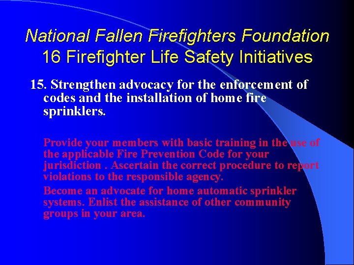 National Fallen Firefighters Foundation 16 Firefighter Life Safety Initiatives 15. Strengthen advocacy for the