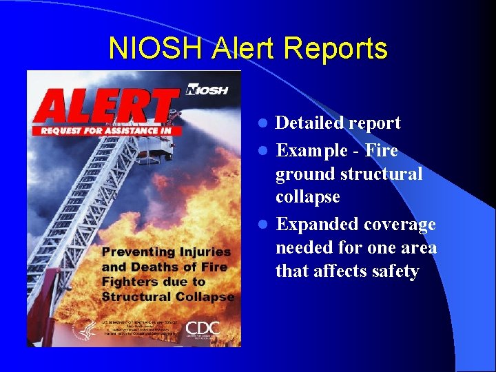 NIOSH Alert Reports Detailed report l Example - Fire ground structural collapse l Expanded