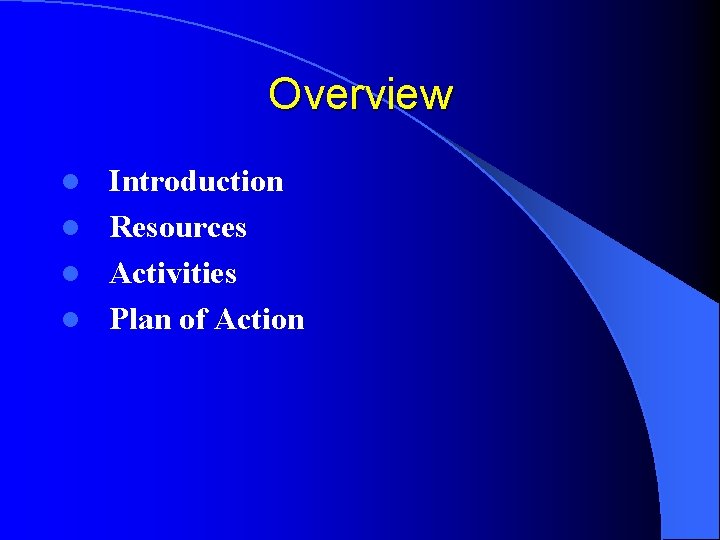 Overview Introduction l Resources l Activities l Plan of Action l 