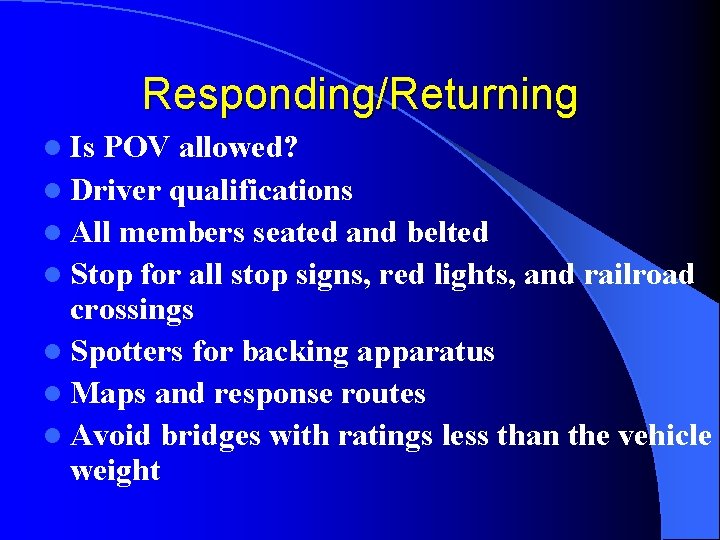 Responding/Returning l Is POV allowed? l Driver qualifications l All members seated and belted