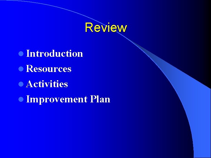 Review l Introduction l Resources l Activities l Improvement Plan 